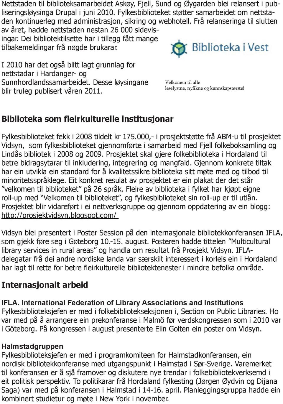 Dei bibliotektilsette har i tillegg fått mange tilbakemeldingar frå nøgde brukarar. I 2010 har det også blitt lagt grunnlag for nettstadar i Hardanger- og Sunnhordlandssamarbeidet.
