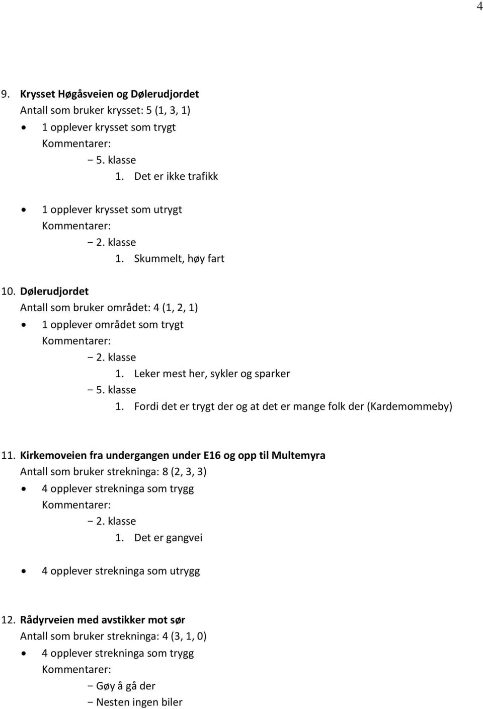 Fordi det er trygt der og at det er mange folk der (Kardemommeby) 11.