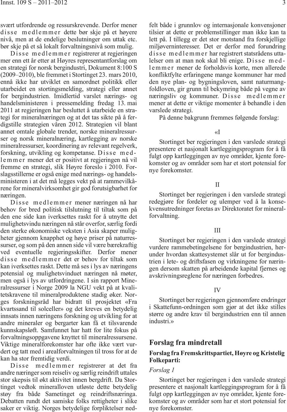 Disse medlemmer registrerer at regjeringen mer enn ett år etter at Høyres representantforslag om en strategi for norsk bergindustri, Dokument 8:100 S (2009 2010), ble fremmet i Stortinget 23.