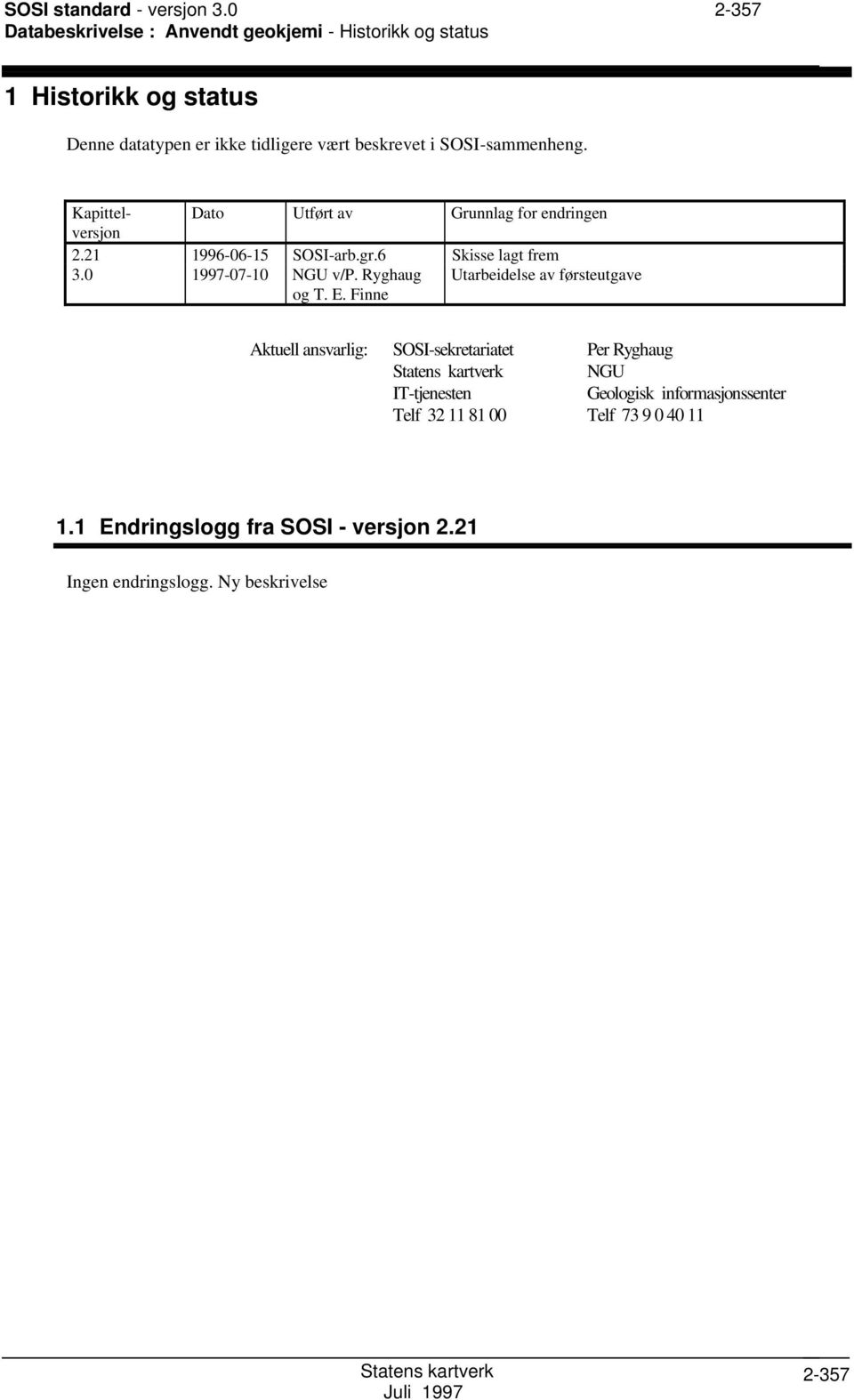 SOSI-sammenheng. Kapittelversjon Dato Utført av Grunnlag for endringen 2.21 1996-06-15 SOSI-arb.gr.6 Skisse lagt frem 3.0 1997-07-10 NGU v/p.