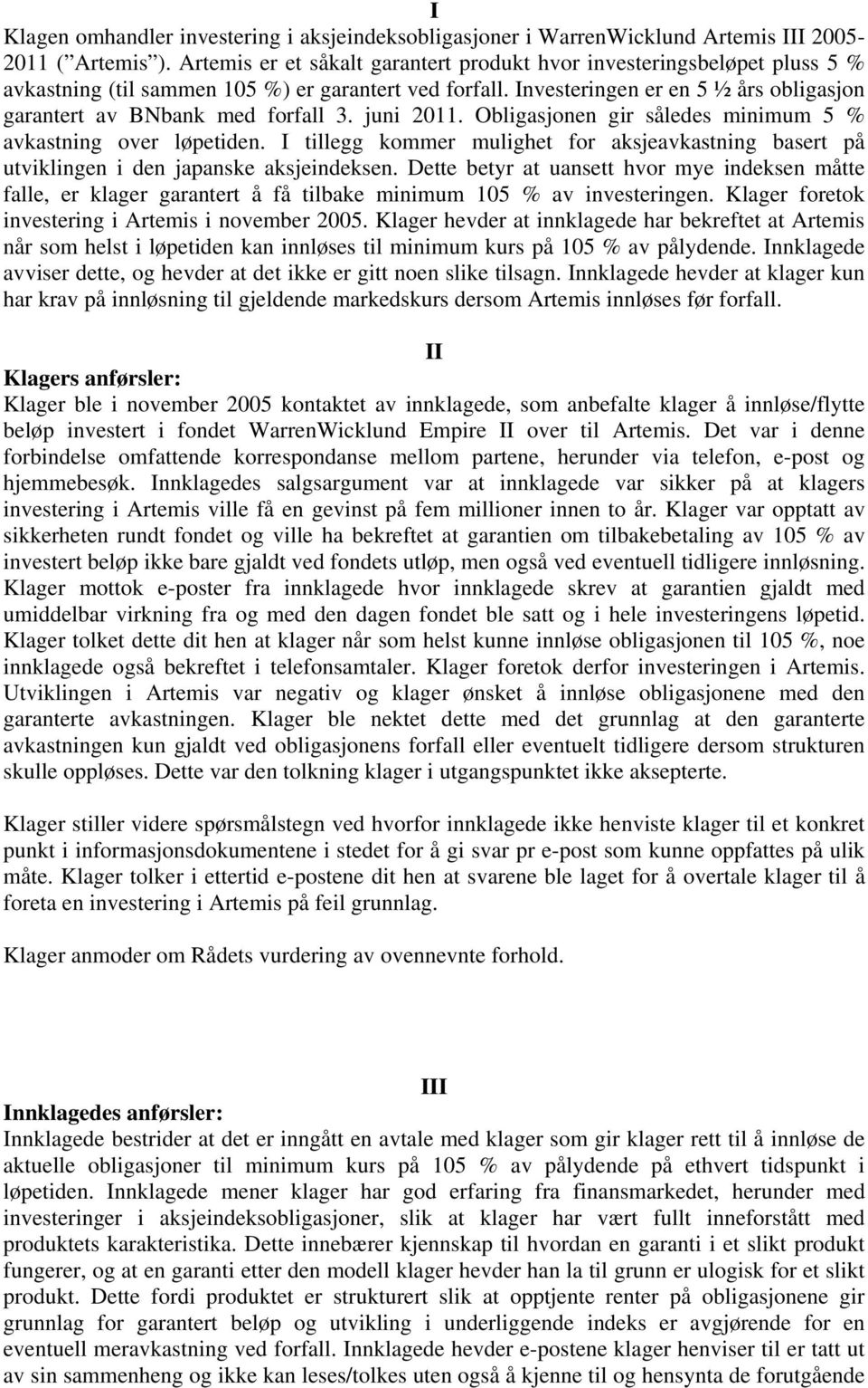 Investeringen er en 5 ½ års obligasjon garantert av BNbank med forfall 3. juni 2011. Obligasjonen gir således minimum 5 % avkastning over løpetiden.