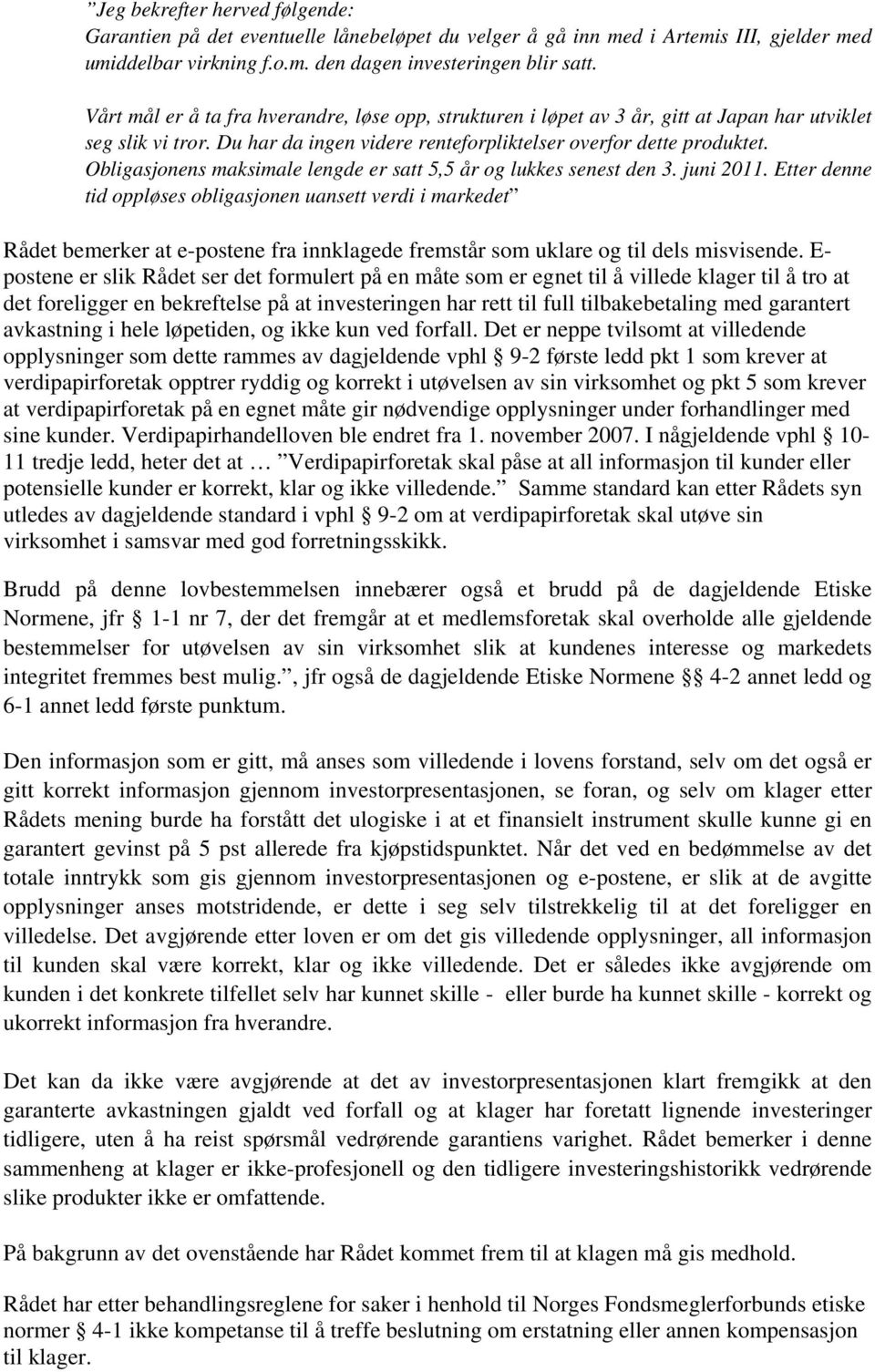 Obligasjonens maksimale lengde er satt 5,5 år og lukkes senest den 3. juni 2011.