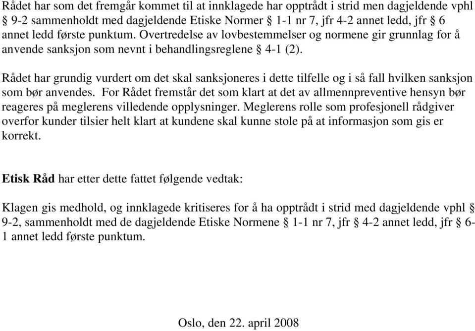 Rådet har grundig vurdert om det skal sanksjoneres i dette tilfelle og i så fall hvilken sanksjon som bør anvendes.