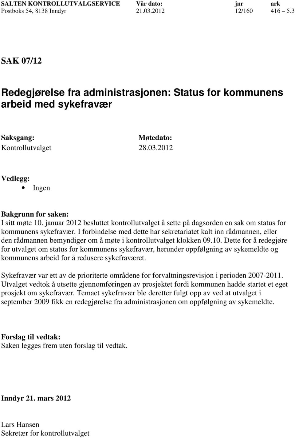 I forbindelse med dette har sekretariatet kalt inn rådmannen, eller den rådmannen bemyndiger om å møte i kontrollutvalget klokken 09.10.