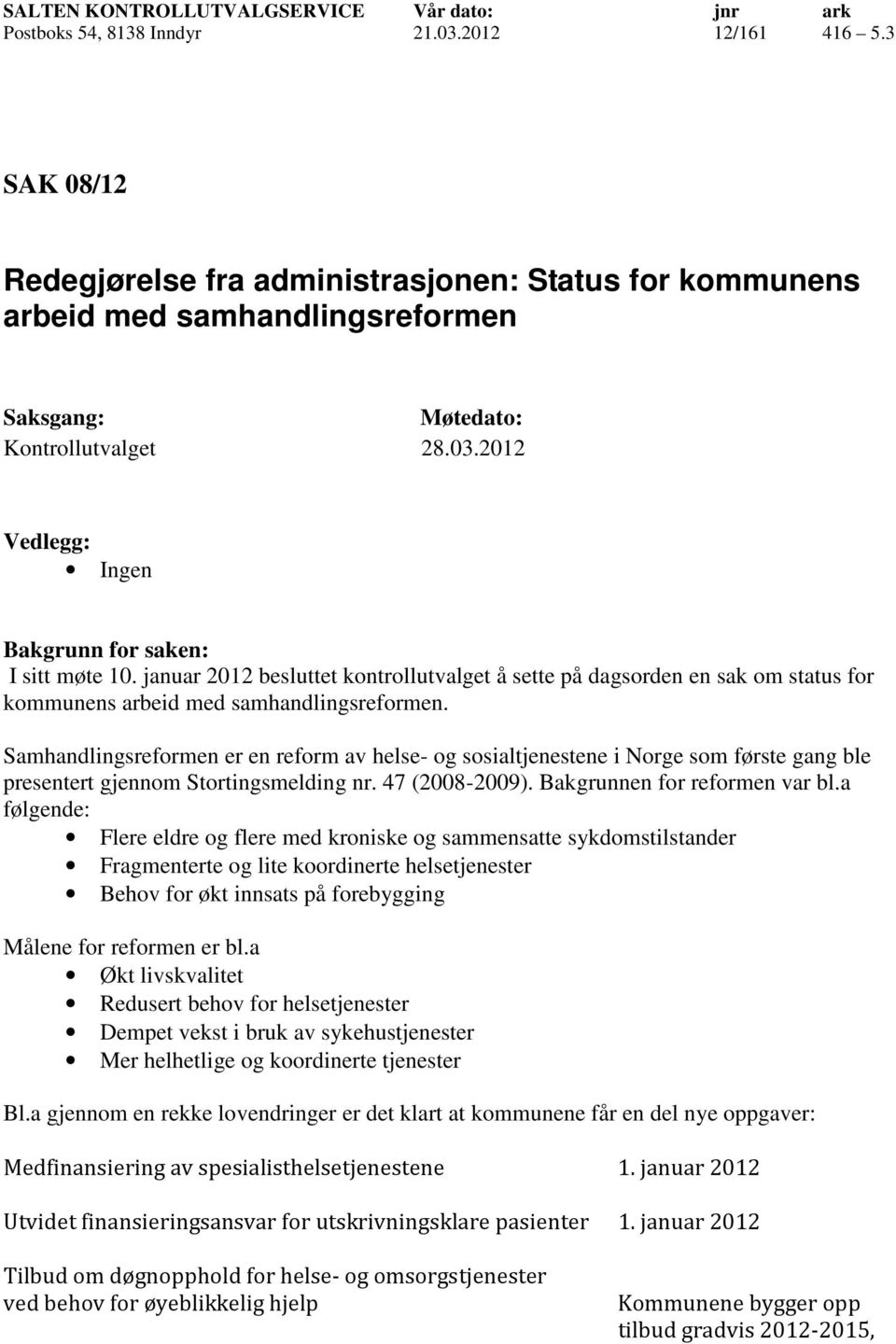Samhandlingsreformen er en reform av helse- og sosialtjenestene i Norge som første gang ble presentert gjennom Stortingsmelding nr. 47 (2008-2009). Bakgrunnen for reformen var bl.