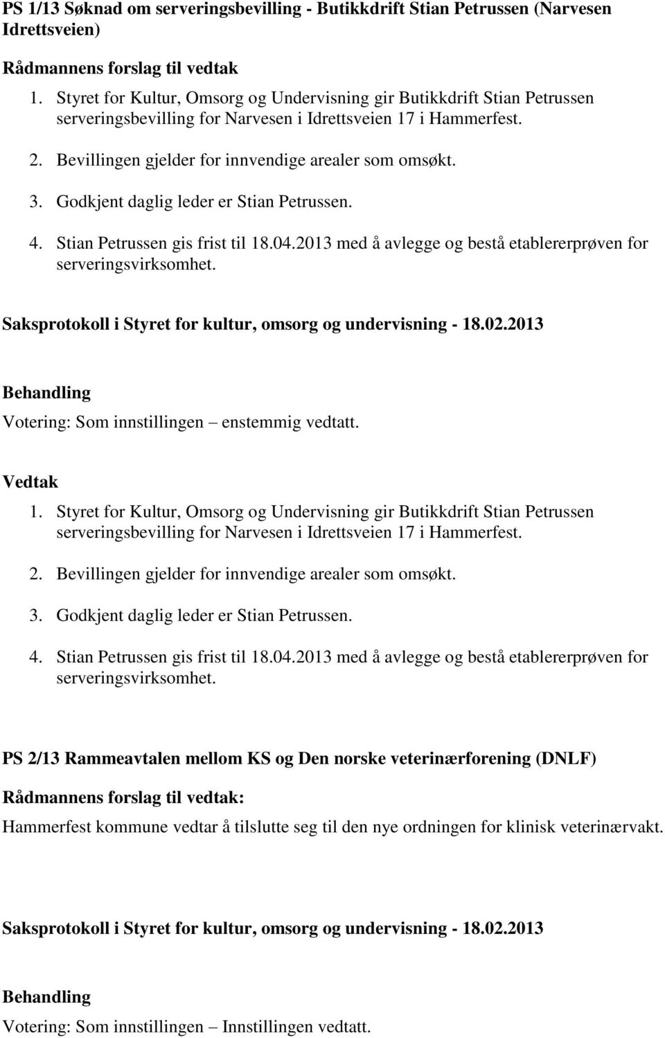 Godkjent daglig leder er Stian Petrussen. 4. Stian Petrussen gis frist til 18.04.2013 med å avlegge og bestå etablererprøven for serveringsvirksomhet.