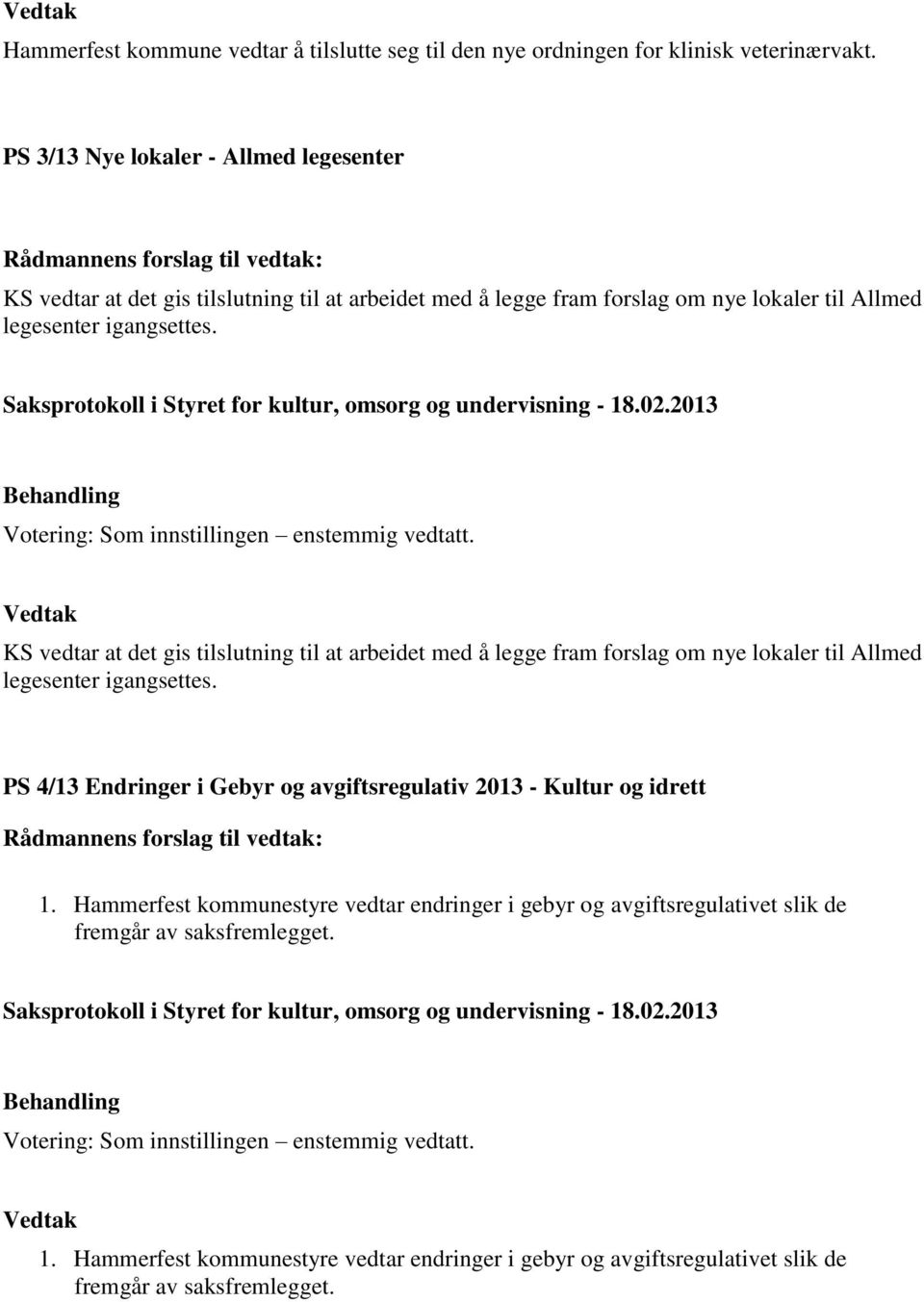 KS vedtar at det gis tilslutning til at arbeidet med å legge fram forslag om nye lokaler til Allmed legesenter igangsettes.