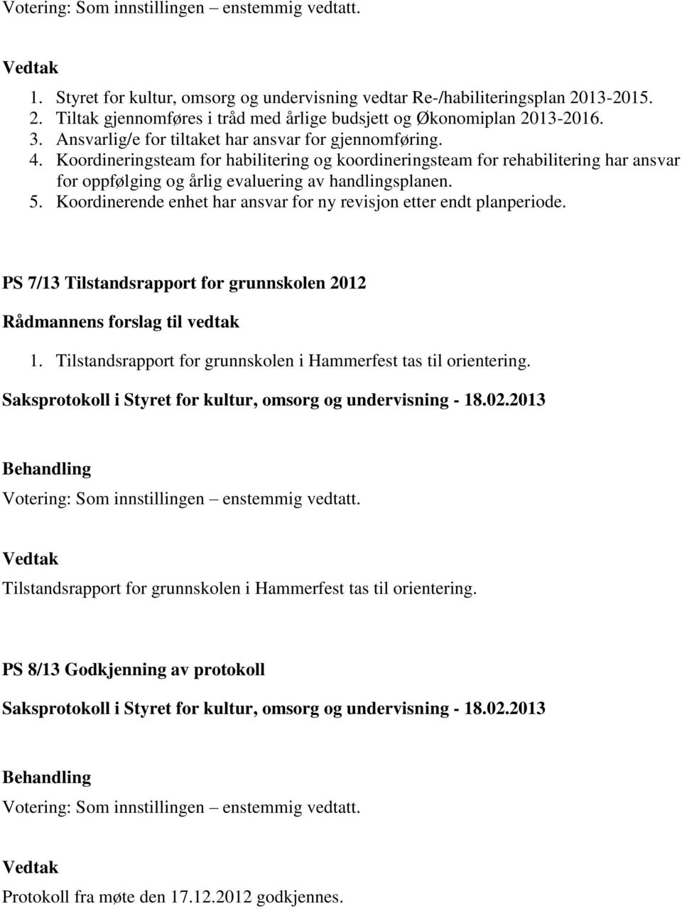 Koordineringsteam for habilitering og koordineringsteam for rehabilitering har ansvar for oppfølging og årlig evaluering av handlingsplanen. 5.