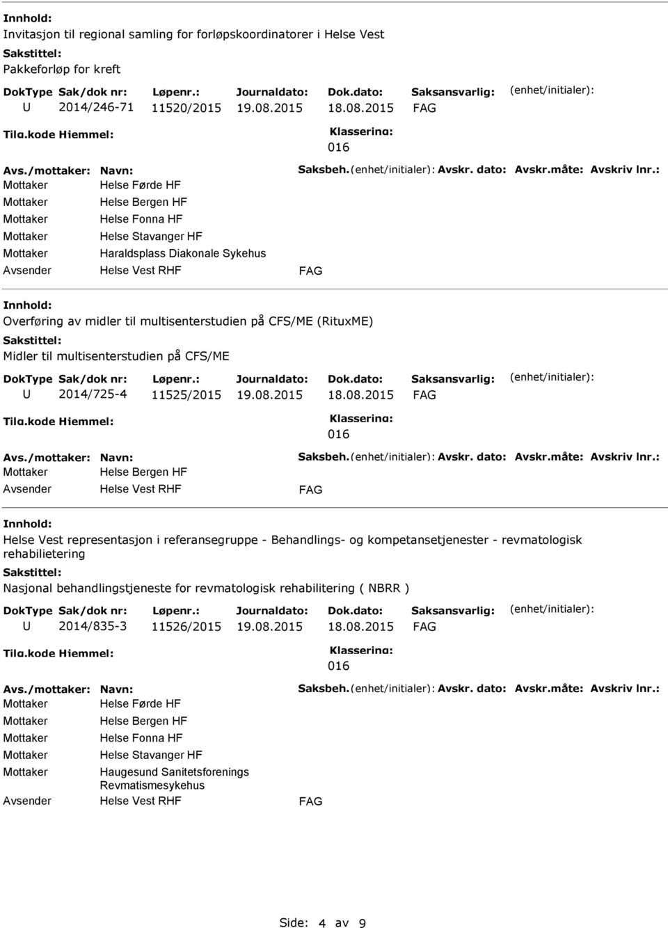 CFS/ME 2014/725-4 11525/2015 Avs./mottaker: Navn: Saksbeh. Avskr. dato: Avskr.måte: Avskriv lnr.