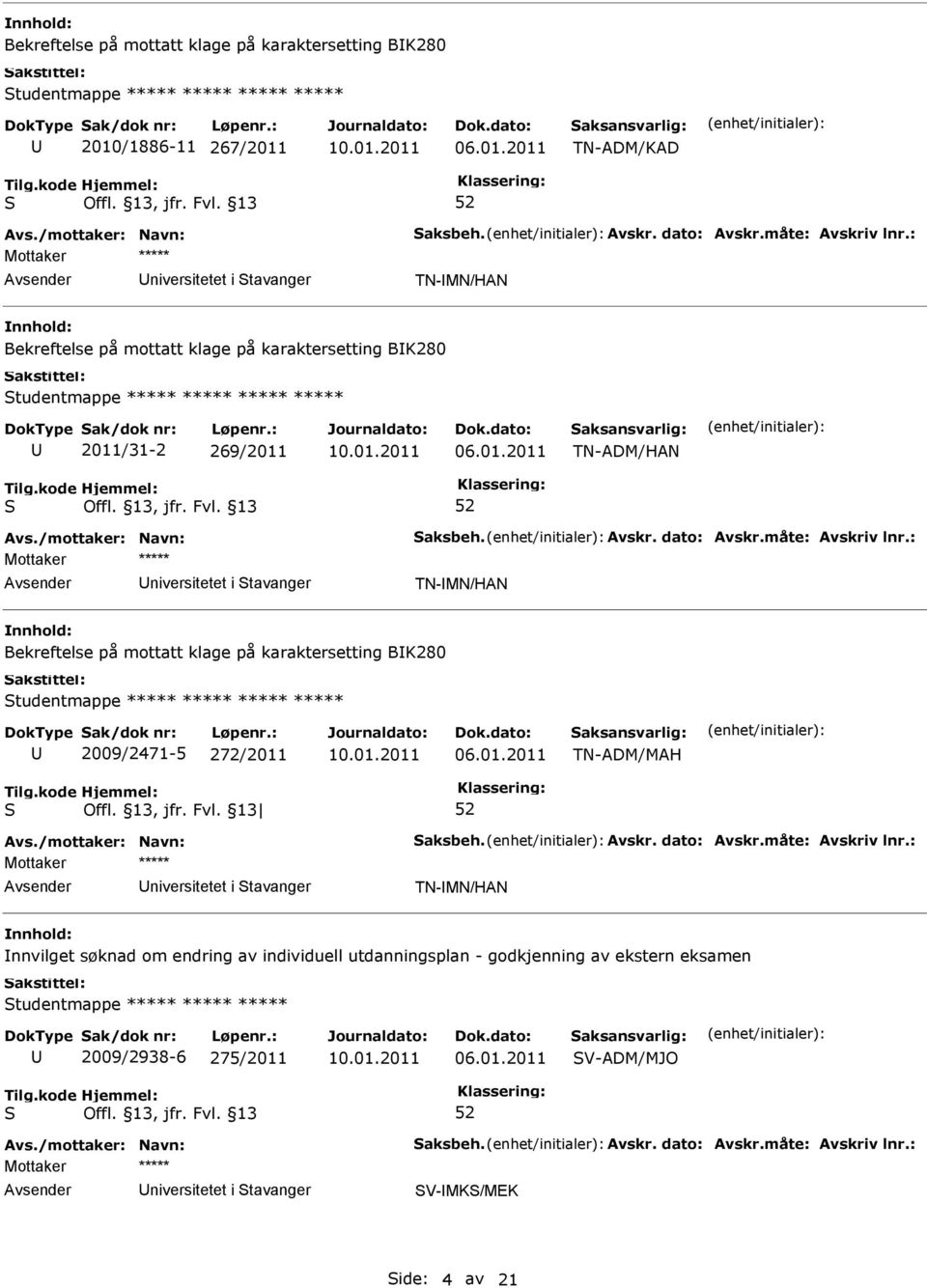 på mottatt klage på karaktersetting BK280 tudentmappe ***** ***** ***** ***** 2009/2471-5 272/2011 TN-ADM/MAH niversitetet i tavanger TN-MN/HAN nnvilget søknad om