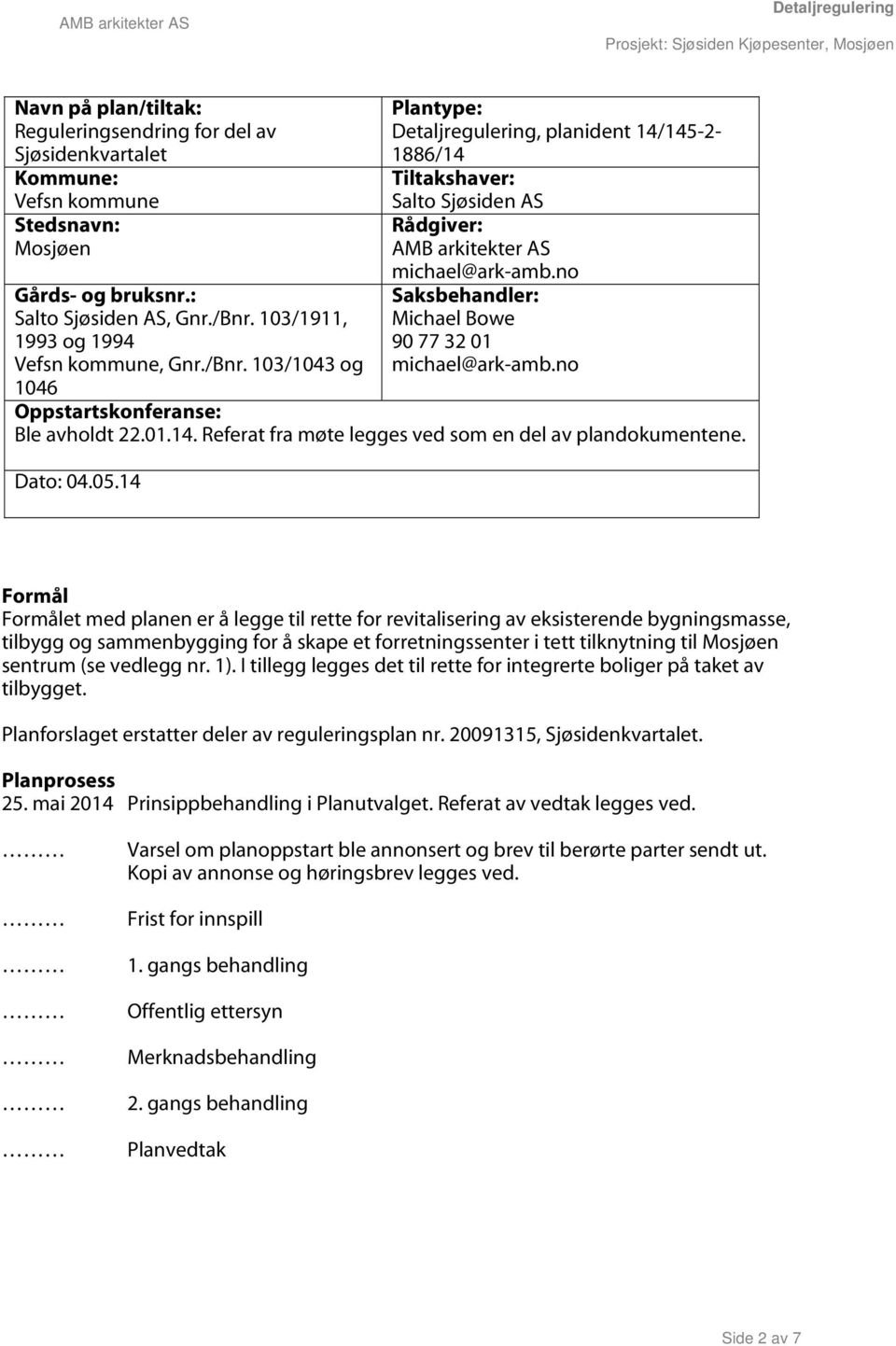 no Saksbehandler: Michael Bowe 90 77 32 01 michael@ark-amb.no Oppstartskonferanse: Ble avholdt 22.01.14. Referat fra møte legges ved som en del av plandokumentene. Dato: 04.05.