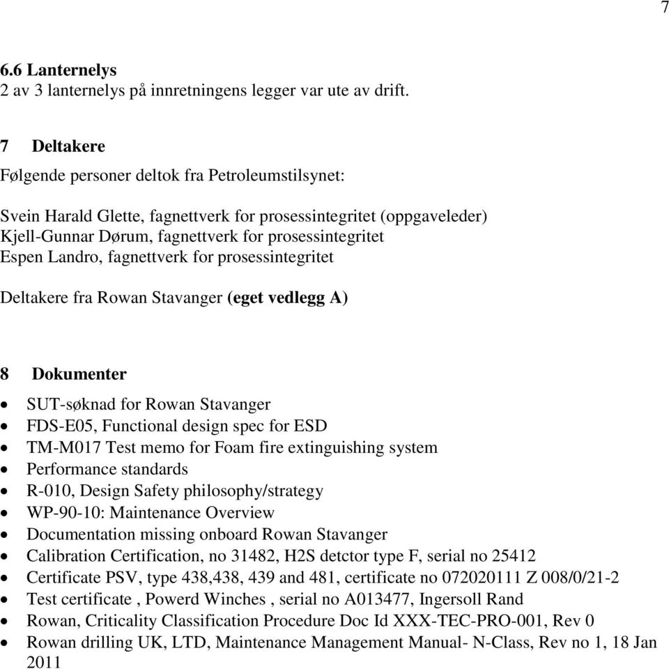 fagnettverk for prosessintegritet Deltakere fra Rowan Stavanger (eget vedlegg A) 8 Dokumenter SUT-søknad for Rowan Stavanger FDS-E05, Functional design spec for ESD TM-M017 Test memo for Foam fire