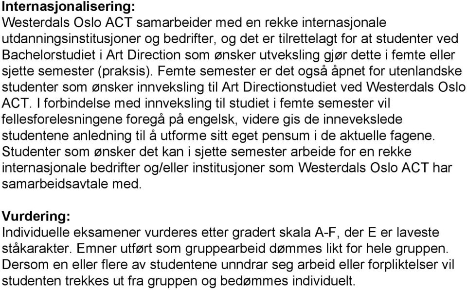 Femte semester er det også åpnet for utenlandske studenter som ønsker innveksling til Art Directionstudiet ved Westerdals Oslo ACT.