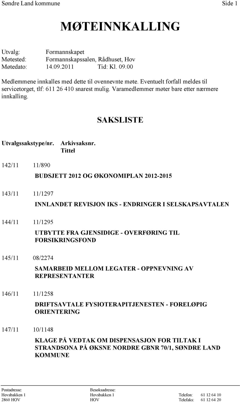 Tittel 142/11 11/890 BUDSJETT 2012 OG ØKONOMIPLAN 2012-2015 143/11 11/1297 INNLANDET REVISJON IKS - ENDRINGER I SELSKAPSAVTALEN 144/11 11/1295 UTBYTTE FRA GJENSIDIGE - OVERFØRING TIL FORSIKRINGSFOND