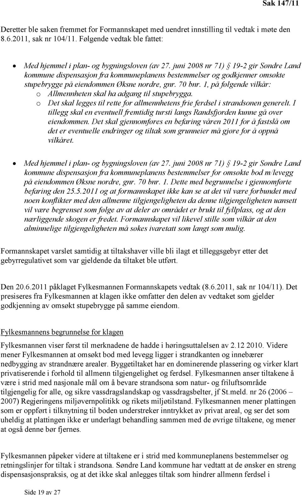 1, på følgende vilkår: o Allmennheten skal ha adgang til stupebrygga. o Det skal legges til rette for allmennhetens frie ferdsel i strandsonen generelt.