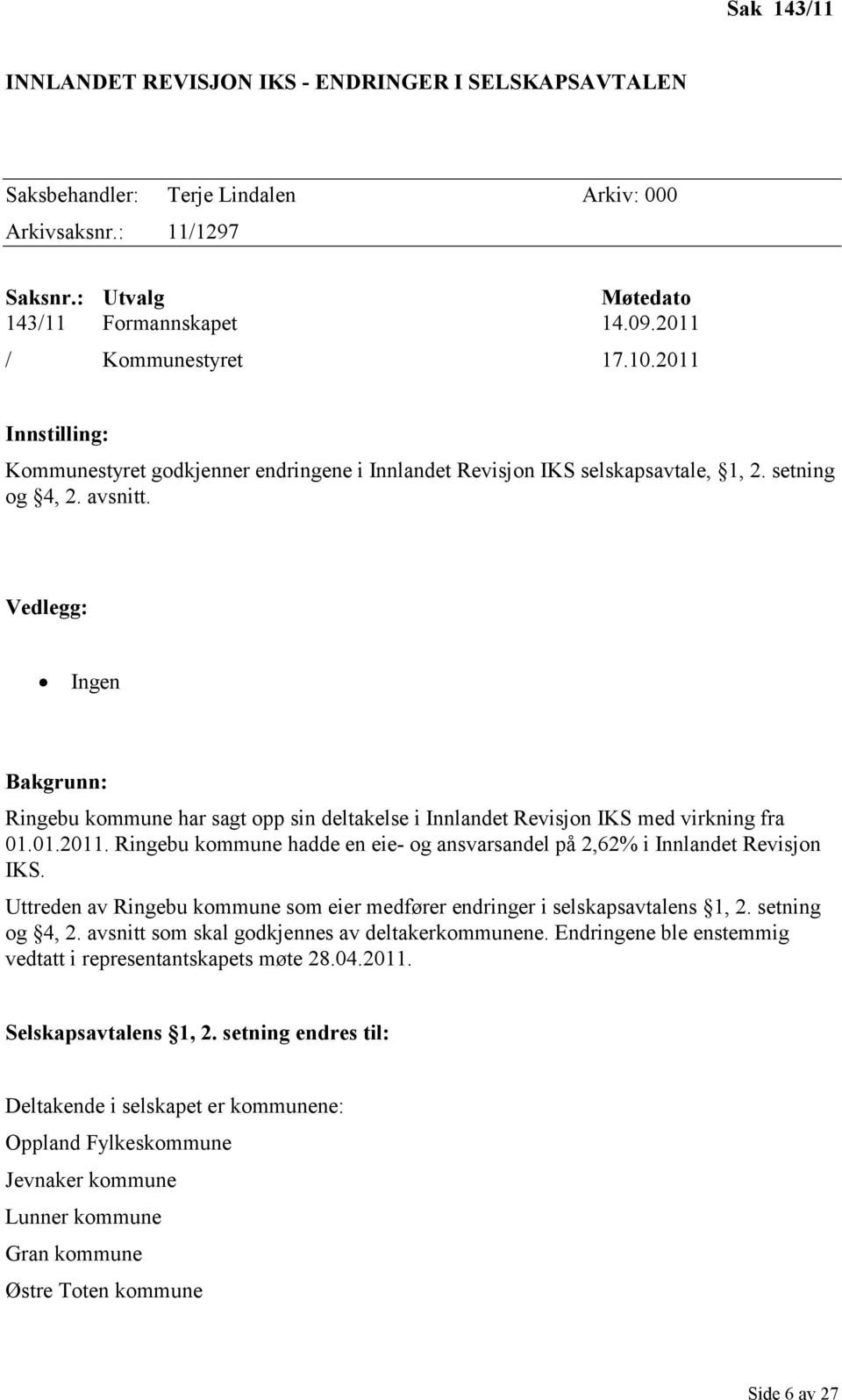 Vedlegg: Ingen Bakgrunn: Ringebu kommune har sagt opp sin deltakelse i Innlandet Revisjon IKS med virkning fra 01.01.2011.