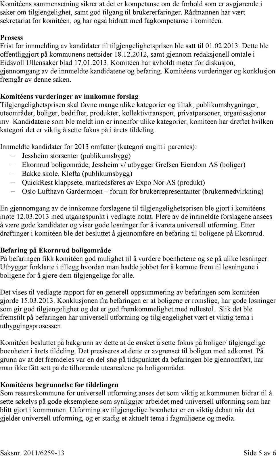 Dette ble offentliggjort på kommunens nettsider 18.12.2012, samt gjennom redaksjonell omtale i Eidsvoll Ullensaker blad 17.01.2013.