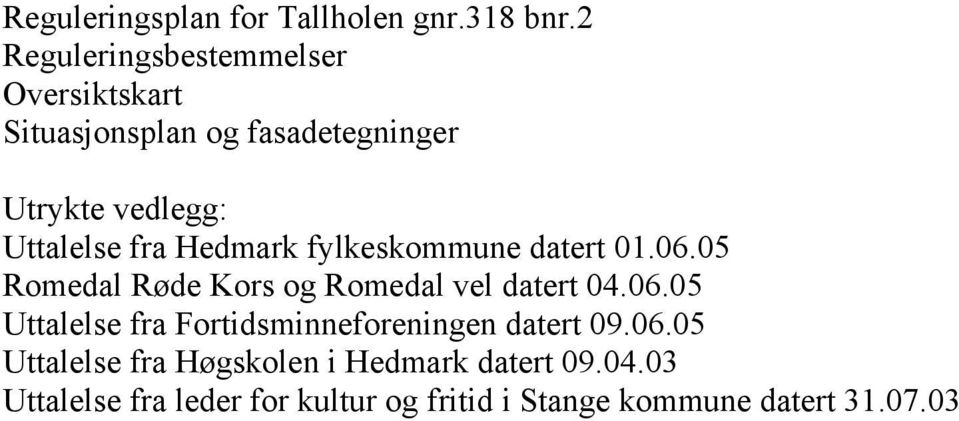 fra Hedmark fylkeskommune datert 01.06.05 Romedal Røde Kors og Romedal vel datert 04.06.05 Uttalelse fra Fortidsminneforeningen datert 09.
