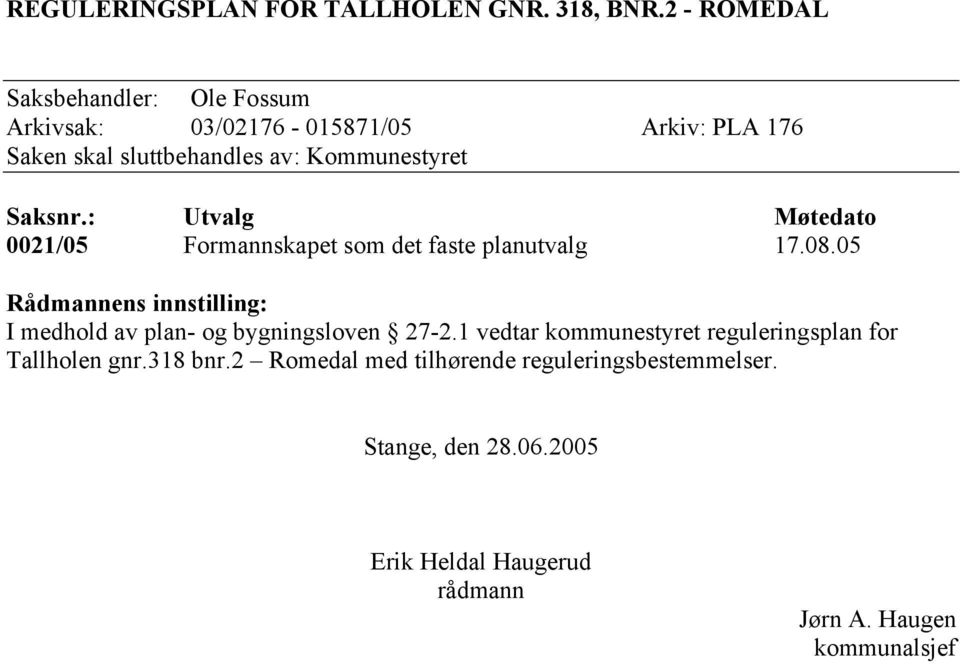 Saksnr.: Utvalg Møtedato 0021/05 Formannskapet som det faste planutvalg 17.08.