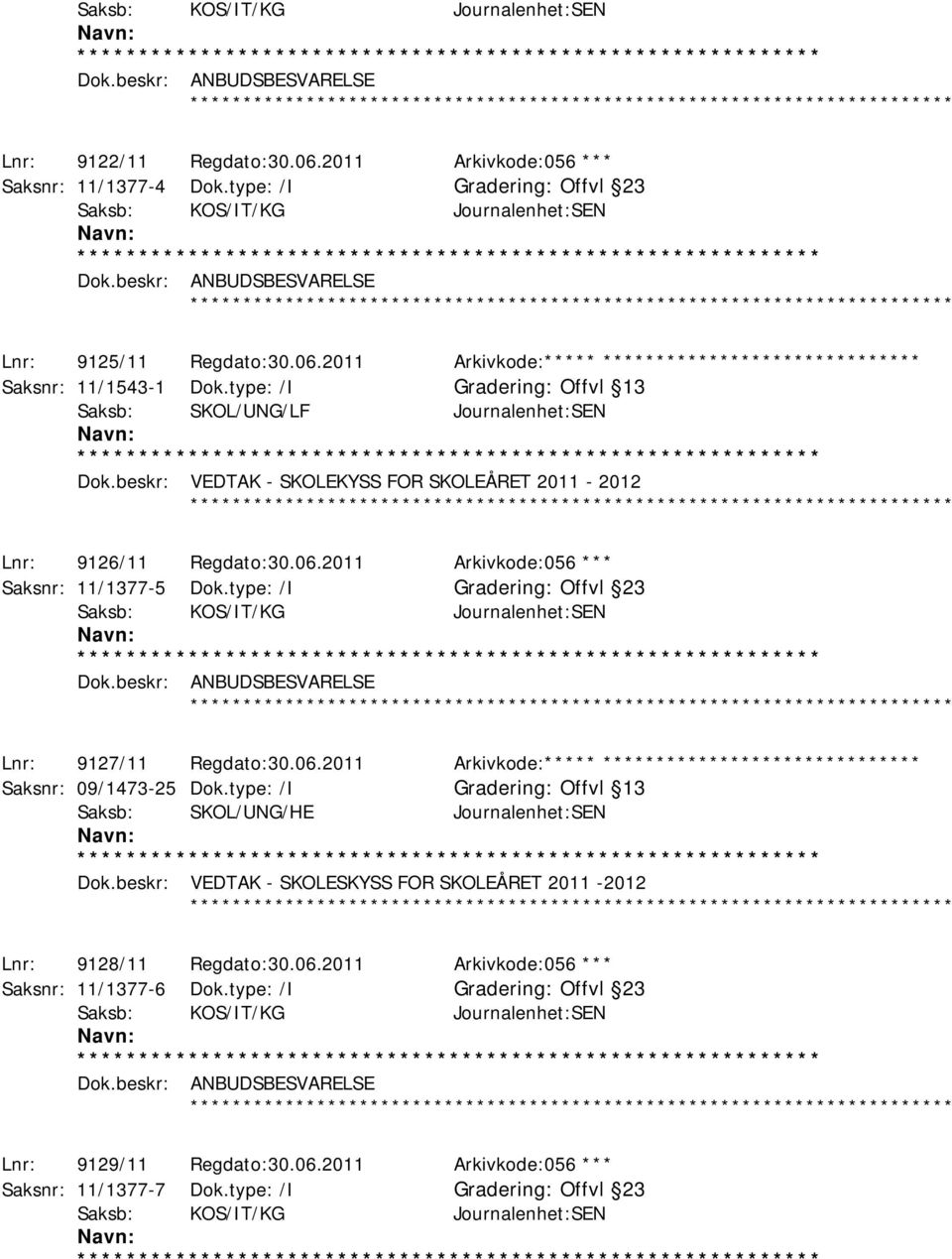 beskr: VEDTAK - SKOLEKYSS FOR SKOLEÅRET 2011-2012 Lnr: 9126/11 Regdato:30.06.2011 Arkivkode:056 *** Saksnr: 11/1377-5 Dok.type: /I Offvl 23 Saksb: KOS/IT/KG Journalenhet:SEN Dok.