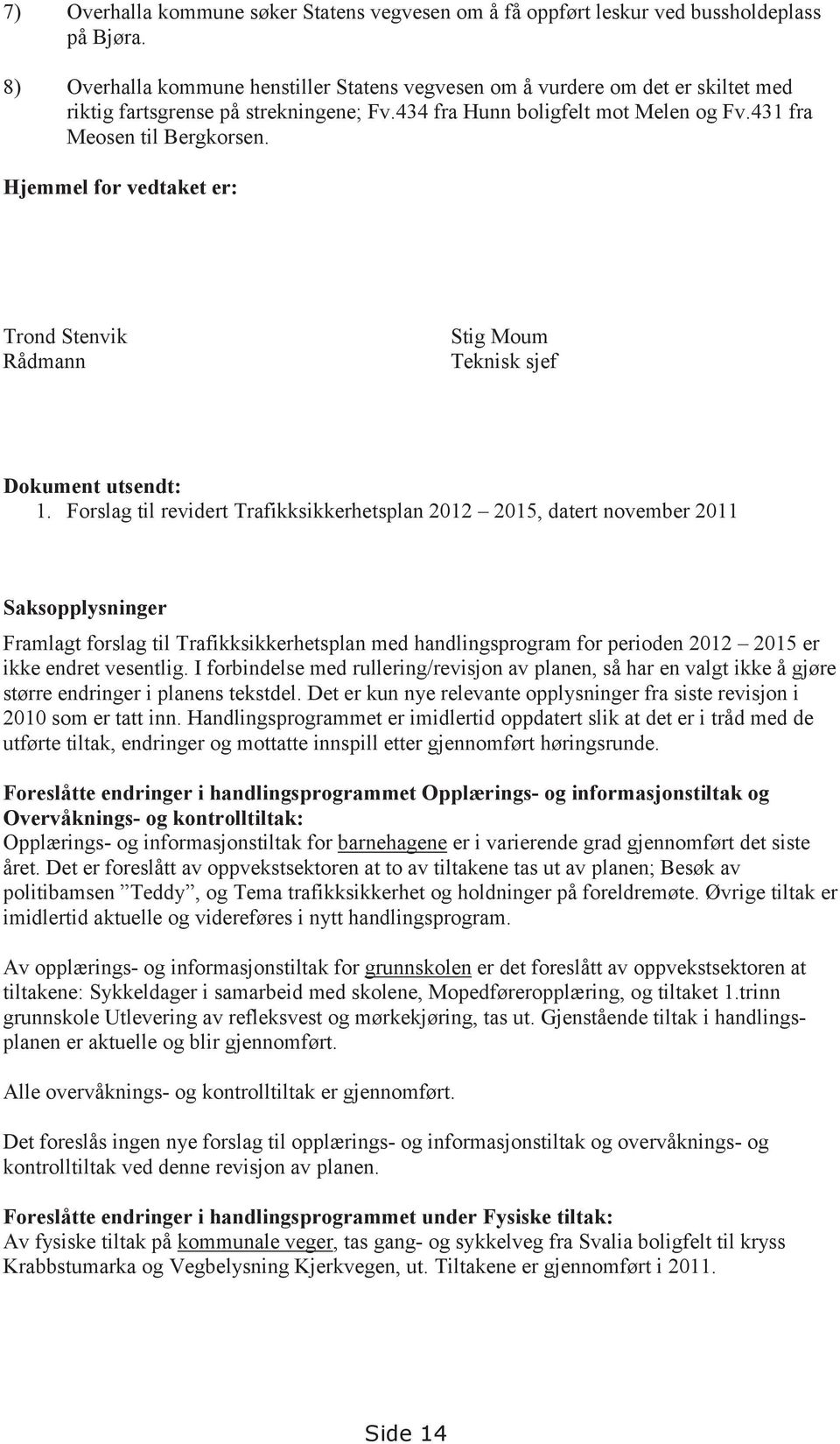 Hjemmel for vedtaket er: Trond Stenvik Rådmann Stig Moum Teknisk sjef Dokument utsendt: 1.