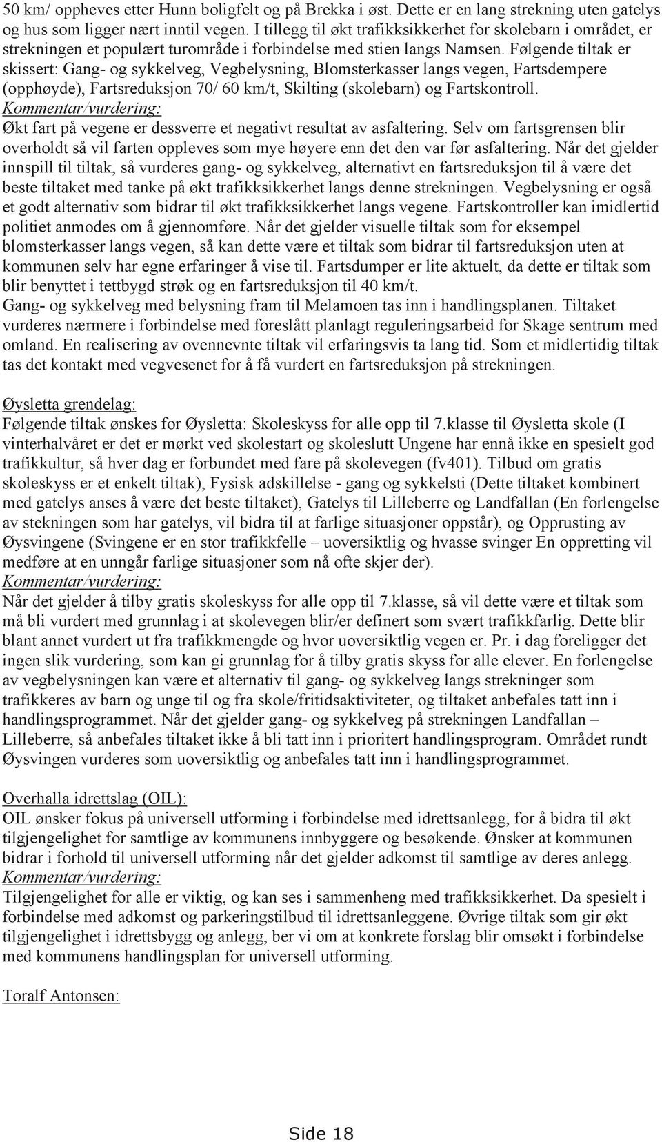 Følgende tiltak er skissert: Gang- og sykkelveg, Vegbelysning, Blomsterkasser langs vegen, Fartsdempere (opphøyde), Fartsreduksjon 70/ 60 km/t, Skilting (skolebarn) og Fartskontroll.