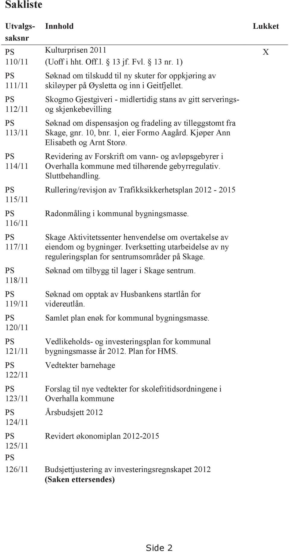 Skogmo Gjestgiveri - midlertidig stans av gitt serveringsog skjenkebevilling Søknad om dispensasjon og fradeling av tilleggstomt fra Skage, gnr. 10, bnr. 1, eier Formo Aagård.