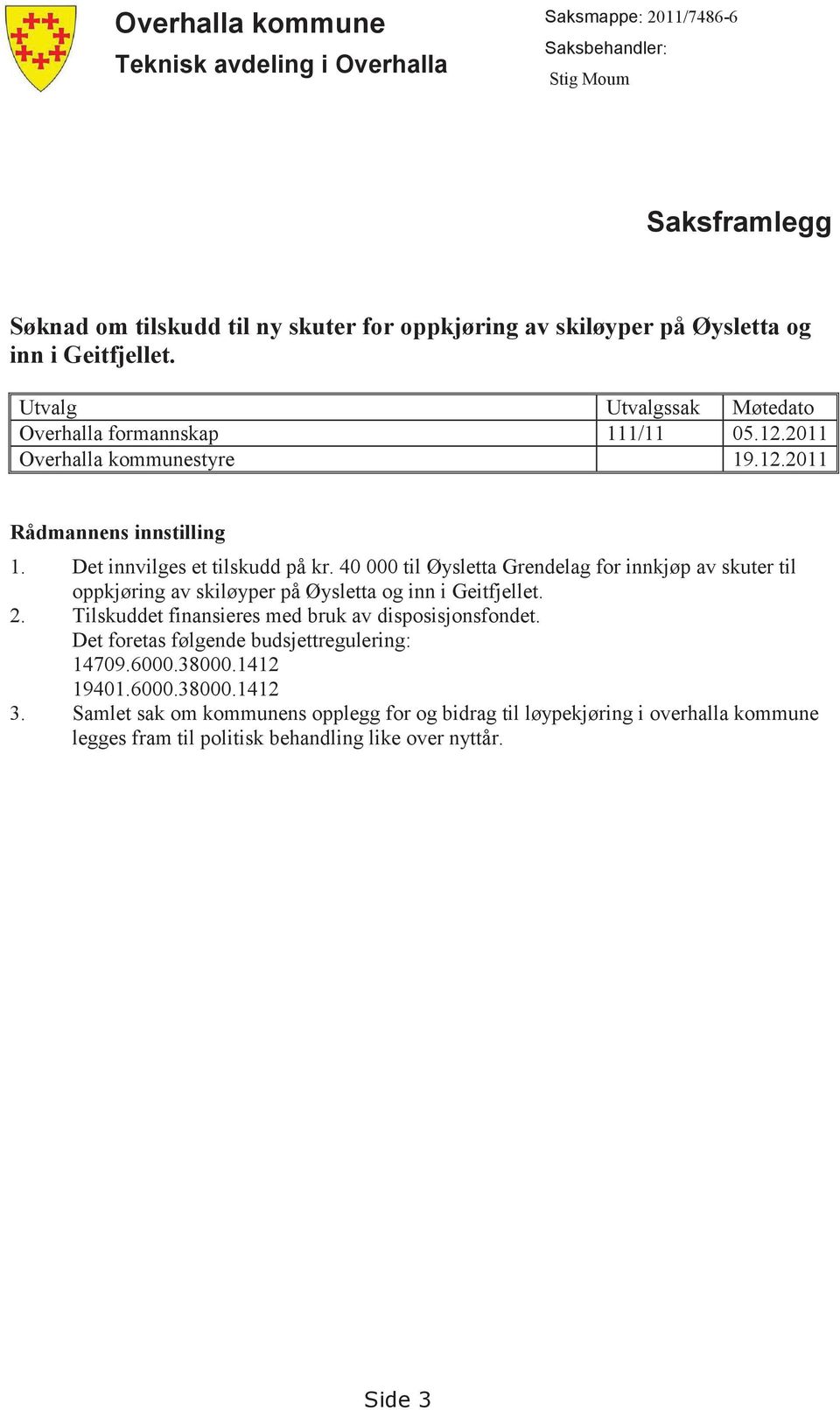 40 000 til Øysletta Grendelag for innkjøp av skuter til oppkjøring av skiløyper på Øysletta og inn i Geitfjellet. 2. Tilskuddet finansieres med bruk av disposisjonsfondet.