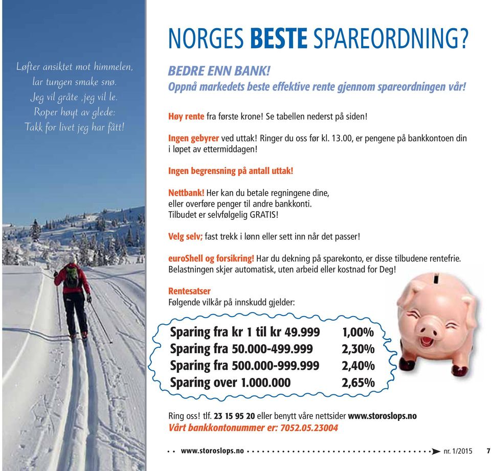 00, er pengene på bankkontoen din i løpet av ettermiddagen! Ingen begrensning på antall uttak! Nettbank! Her kan du betale regningene dine, eller overføre penger til andre bankkonti.