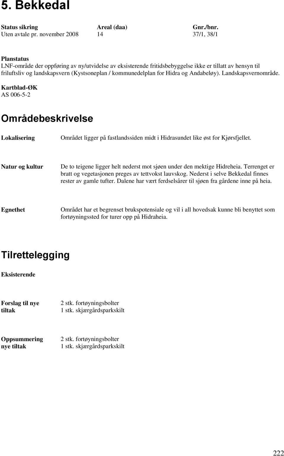 kommunedelplan for Hidra og Andabeløy). Landskapsvernområde. Kartblad-ØK AS 006-5-2 Områdebeskrivelse Lokalisering Området ligger på fastlandssiden midt i Hidrasundet like øst for Kjørsfjellet.