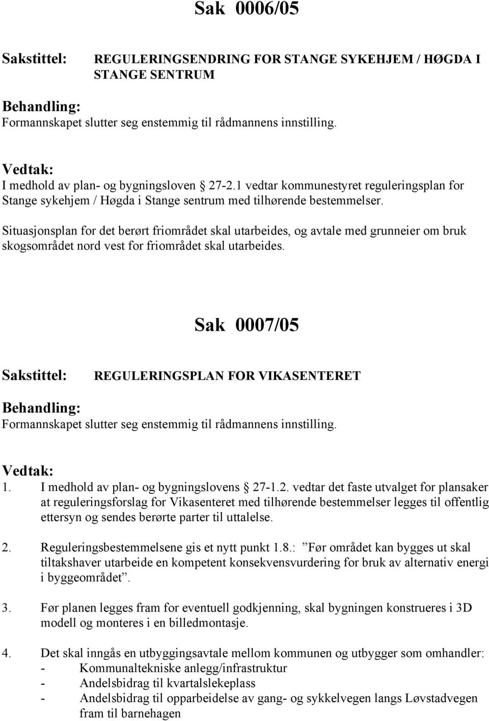 Situasjonsplan for det berørt friområdet skal utarbeides, og avtale med grunneier om bruk skogsområdet nord vest for friområdet skal utarbeides.