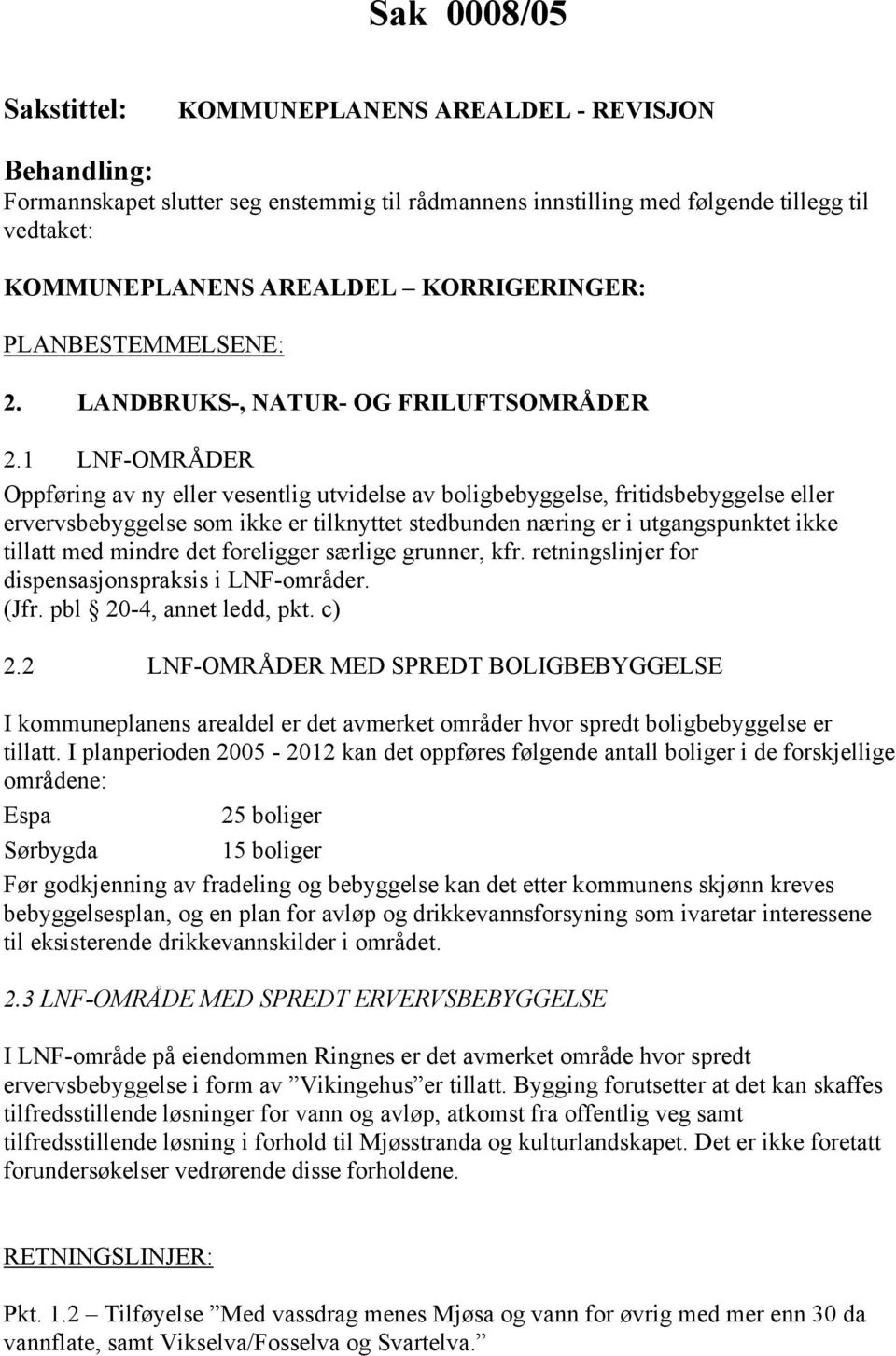 1 LNF-OMRÅDER Oppføring av ny eller vesentlig utvidelse av boligbebyggelse, fritidsbebyggelse eller ervervsbebyggelse som ikke er tilknyttet stedbunden næring er i utgangspunktet ikke tillatt med