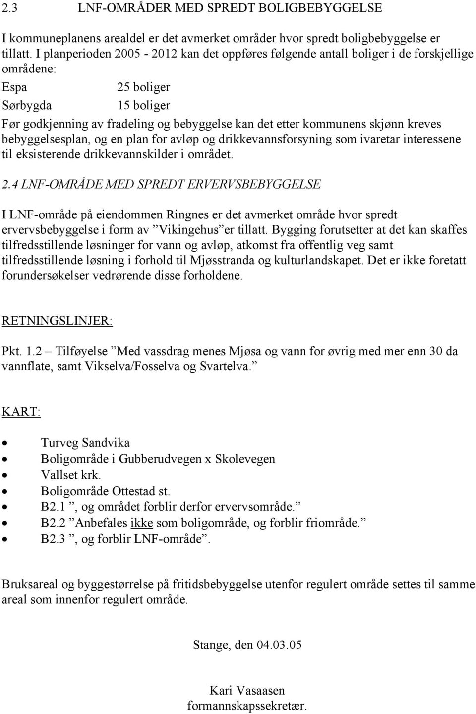 skjønn kreves bebyggelsesplan, og en plan for avløp og drikkevannsforsyning som ivaretar interessene til eksisterende drikkevannskilder i området. 2.