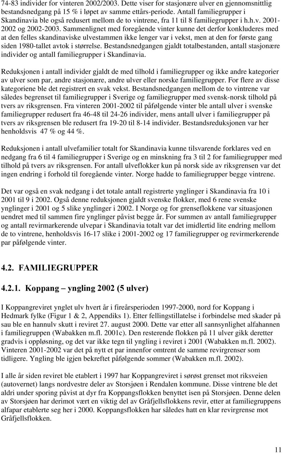 Sammenlignet med foregående vinter kunne det derfor konkluderes med at den felles skandinaviske ulvestammen ikke lenger var i vekst, men at den for første gang siden 1980-tallet avtok i størrelse.