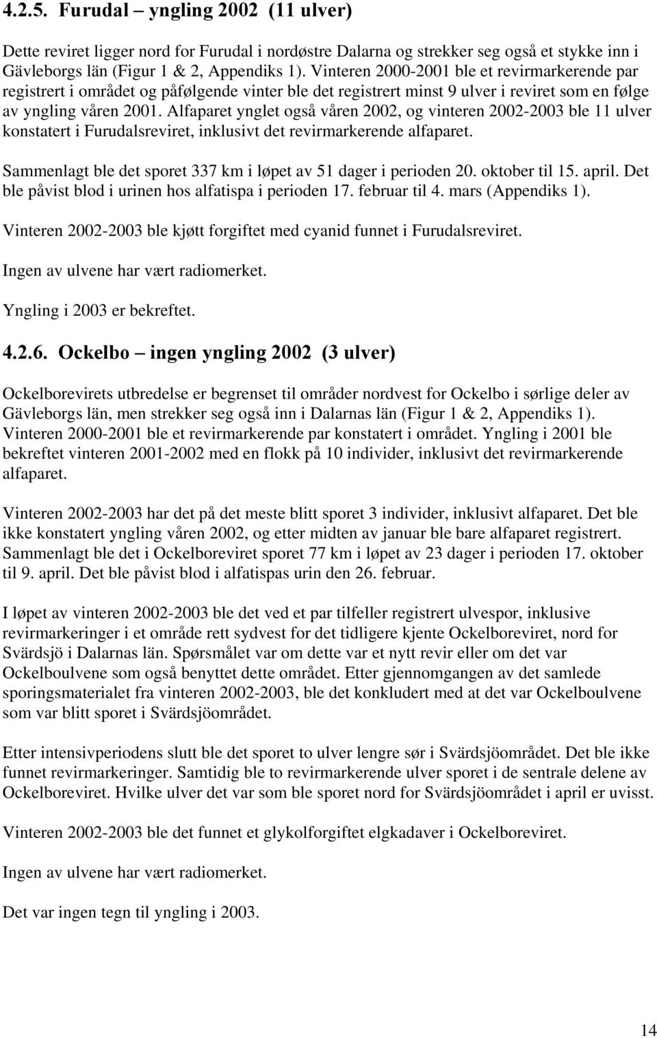 Alfaparet ynglet også våren 2002, og vinteren 2002-2003 ble 11 ulver konstatert i Furudalsreviret, inklusivt det revirmarkerende alfaparet.