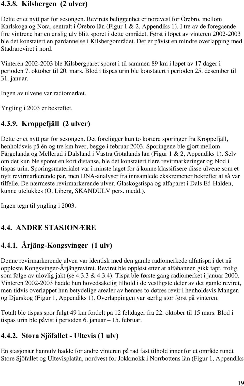 Det er påvist en mindre overlapping med Stadrareviret i nord. Vinteren 2002-2003 ble Kilsbergparet sporet i til sammen 89 km i løpet av 17 dager i perioden 7. oktober til 20. mars.