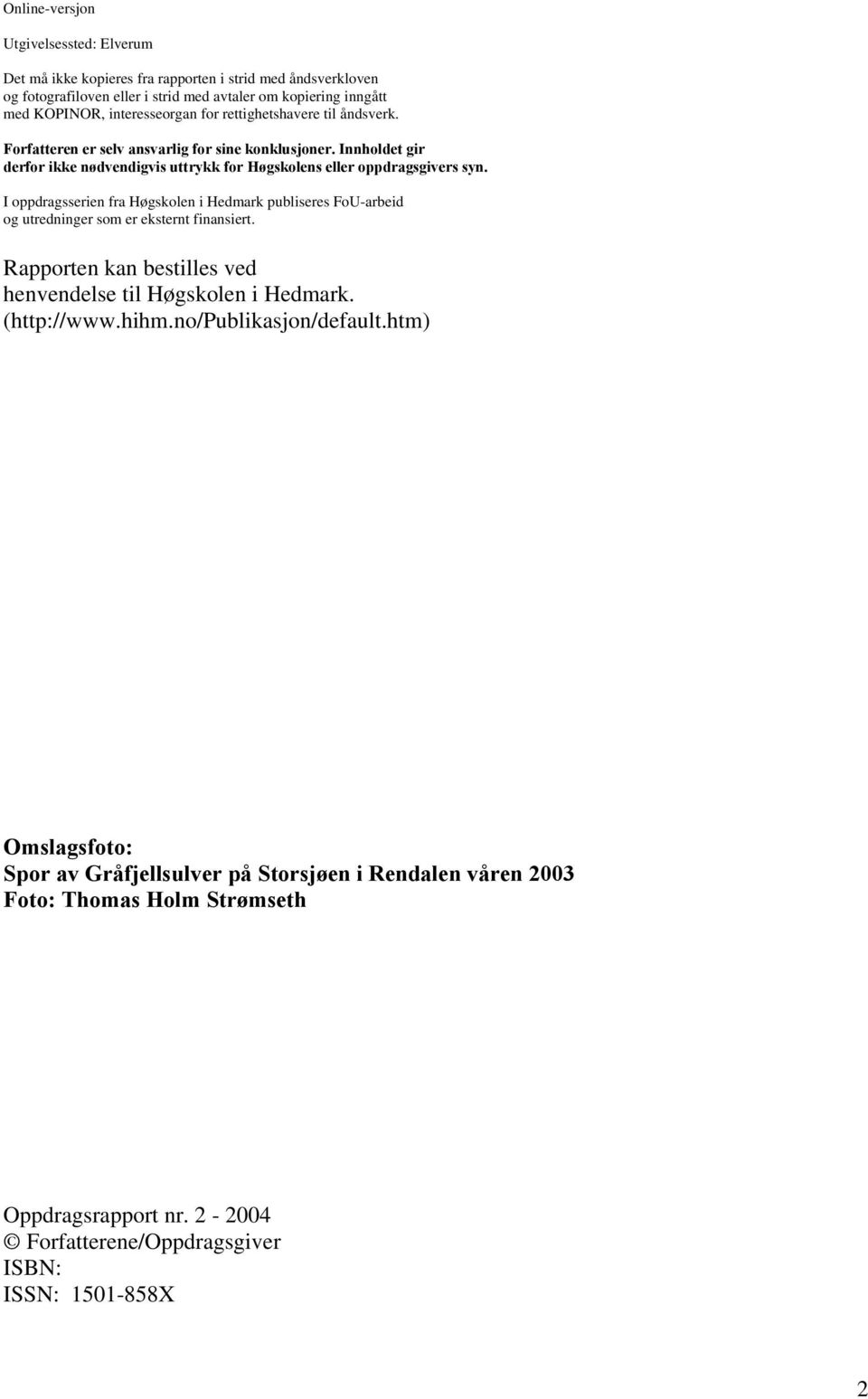 I oppdragsserien fra Høgskolen i Hedmark publiseres FoU-arbeid og utredninger som er eksternt finansiert. Rapporten kan bestilles ved henvendelse til Høgskolen i Hedmark. (http://www.hihm.