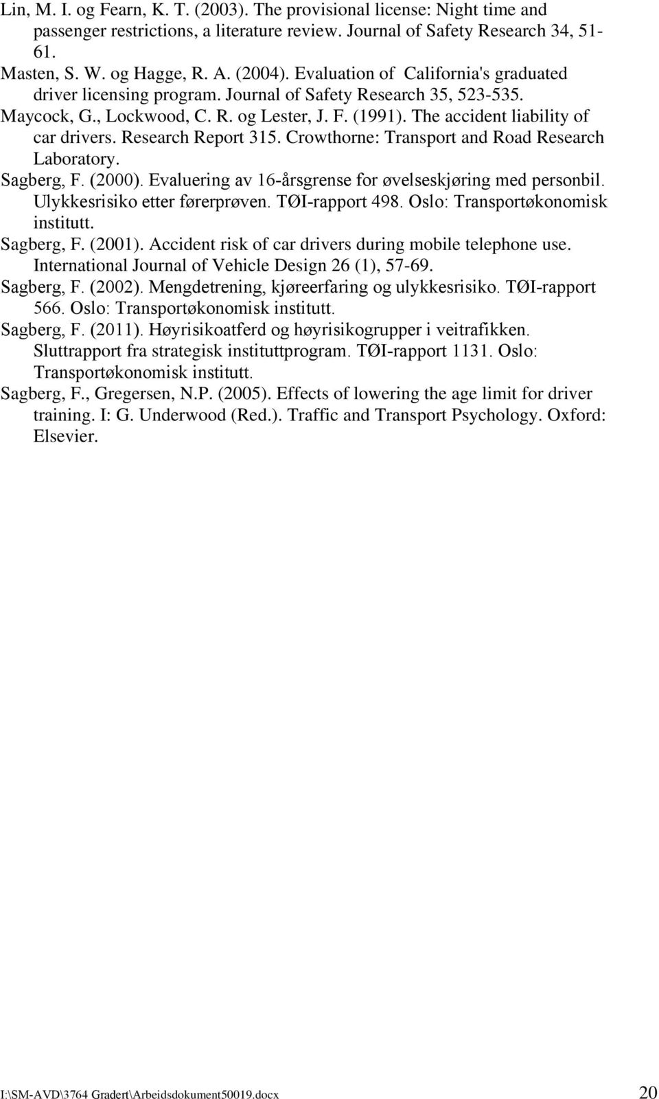 Research Report 315. Crowthorne: Transport and Road Research Laboratory. Sagberg, F. (2000). Evaluering av 16-årsgrense for øvelseskjøring med personbil. Ulykkesrisiko etter førerprøven.