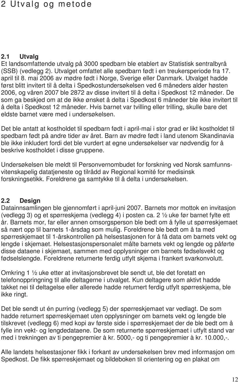 Utvalget hadde først blitt invitert til å delta i Spedkostundersøkelsen ved 6 måneders alder høsten 2006, og våren 2007 ble 2872 av disse invitert til å delta i Spedkost 12 måneder.