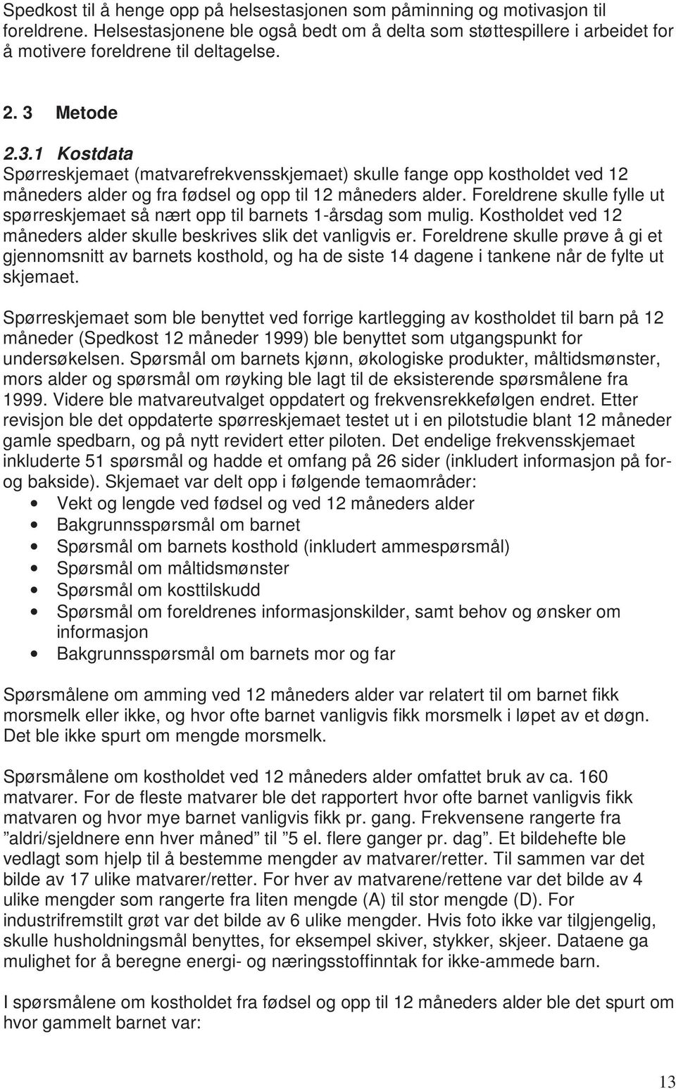 Foreldrene skulle fylle ut spørreskjemaet så nært opp til barnets 1-årsdag som mulig. Kostholdet ved 12 måneders alder skulle beskrives slik det vanligvis er.