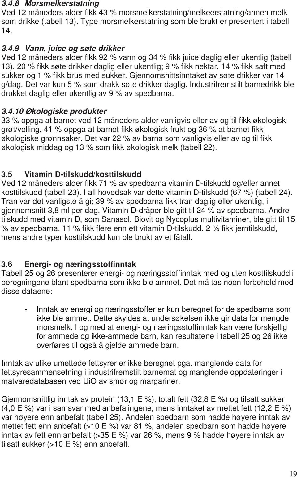 Det var kun 5 % som drakk søte drikker daglig. Industrifremstilt barnedrikk ble drukket daglig eller ukentlig av 9 % av spedbarna. 3.4.