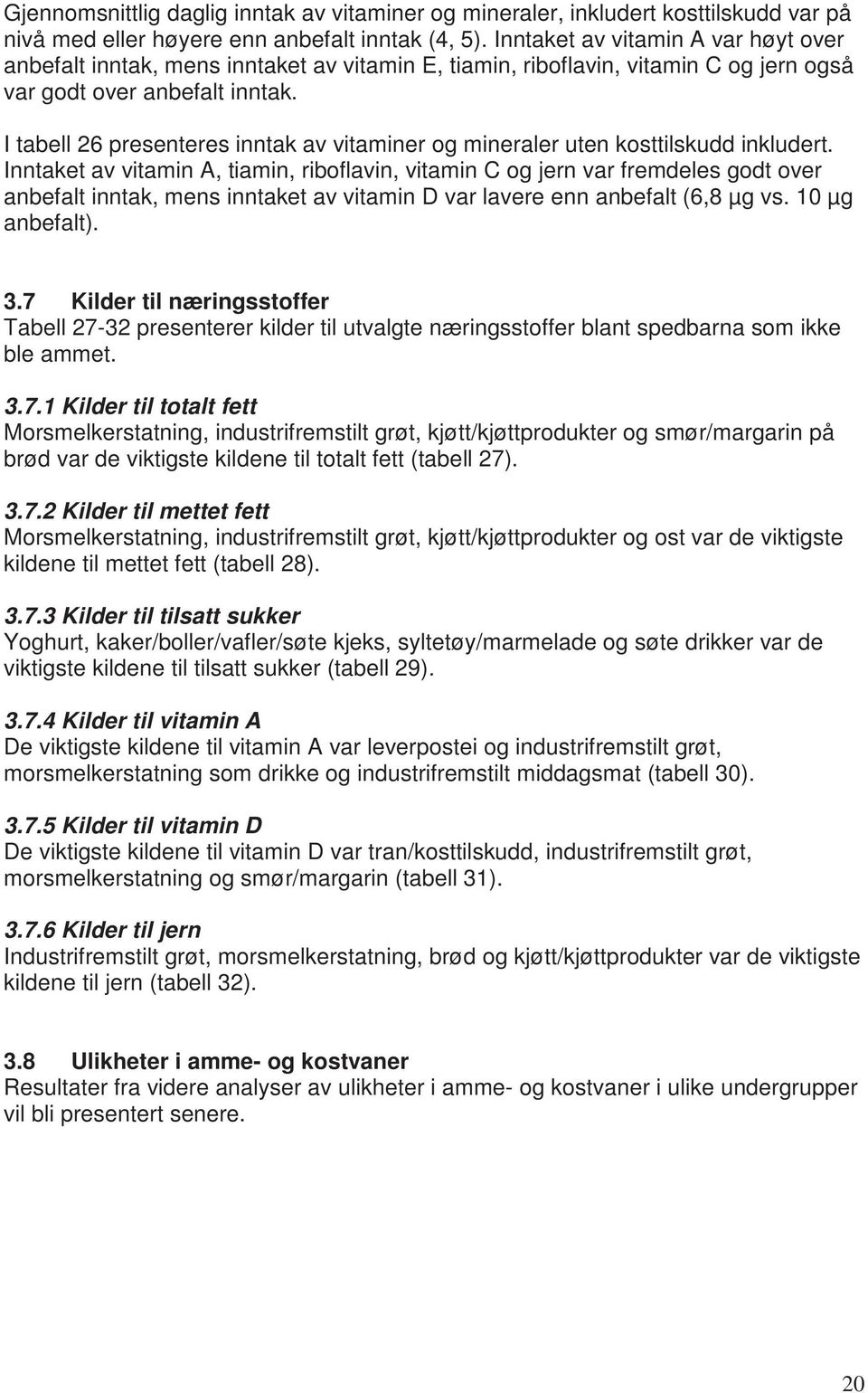 I tabell 26 presenteres inntak av vitaminer og mineraler uten kosttilskudd inkludert.