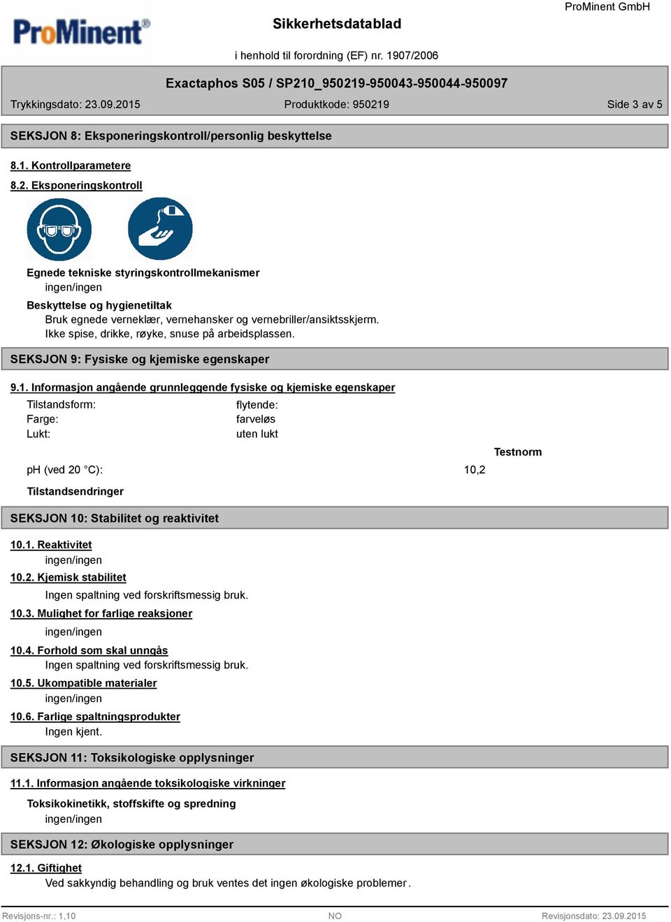 Ikke spise, drikke, røyke, snuse på arbeidsplassen. SEKSJON 9: Fysiske og kjemiske egenskaper 9.1.