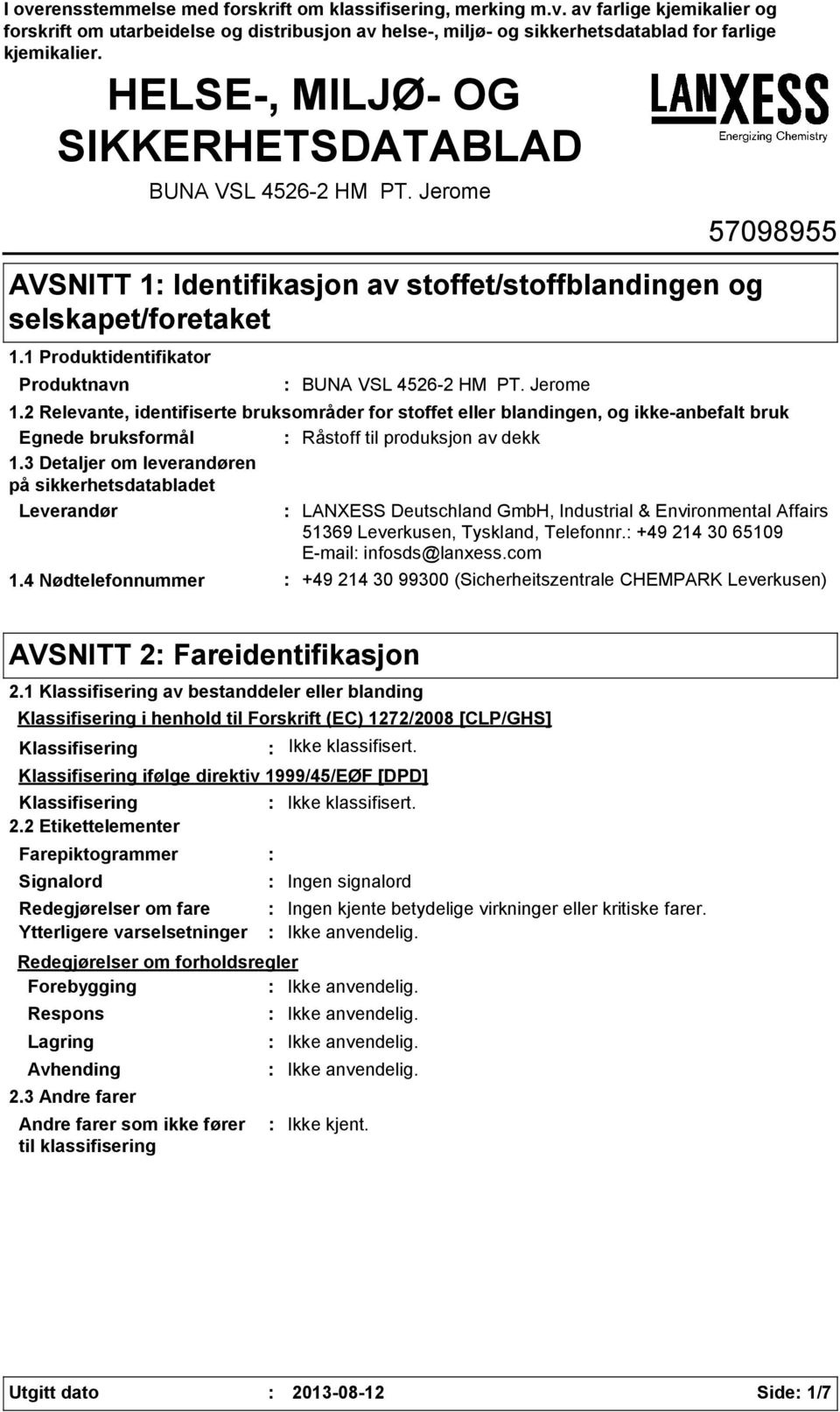 Jerome 57098955 1.2 Relevante, identifiserte bruksområder for stoffet eller blandingen, og ikkeanbefalt bruk Egnede bruksformål Råstoff til produksjon av dekk 1.