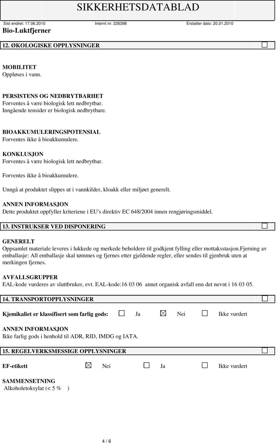 ANNEN INFORMASJON Dette produktet oppfyller kriteriene i EU's direktiv EC 648/2004 innen rengjøringsmiddel. 13.