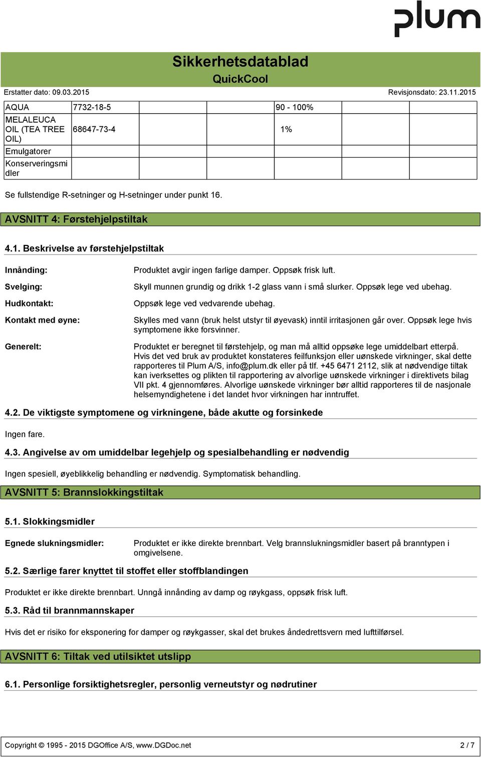 Skylles med vann (bruk helst utstyr til øyevask) inntil irritasjonen går over. Oppsøk lege hvis symptomene ikke forsvinner.