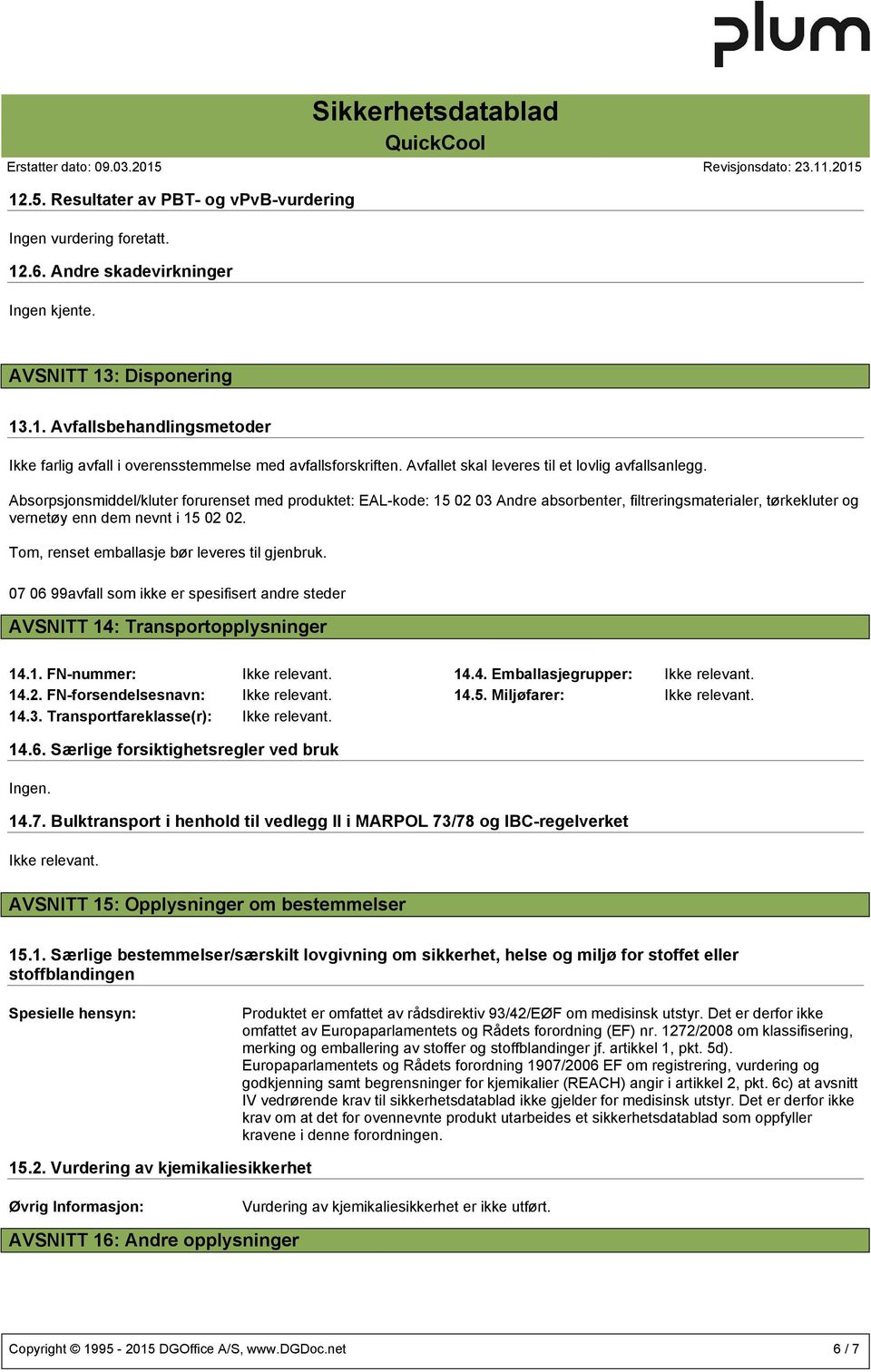 Absorpsjonsmiddel/kluter forurenset med produktet: EAL-kode: 15 02 03 Andre absorbenter, filtreringsmaterialer, tørkekluter og vernetøy enn dem nevnt i 15 02 02.