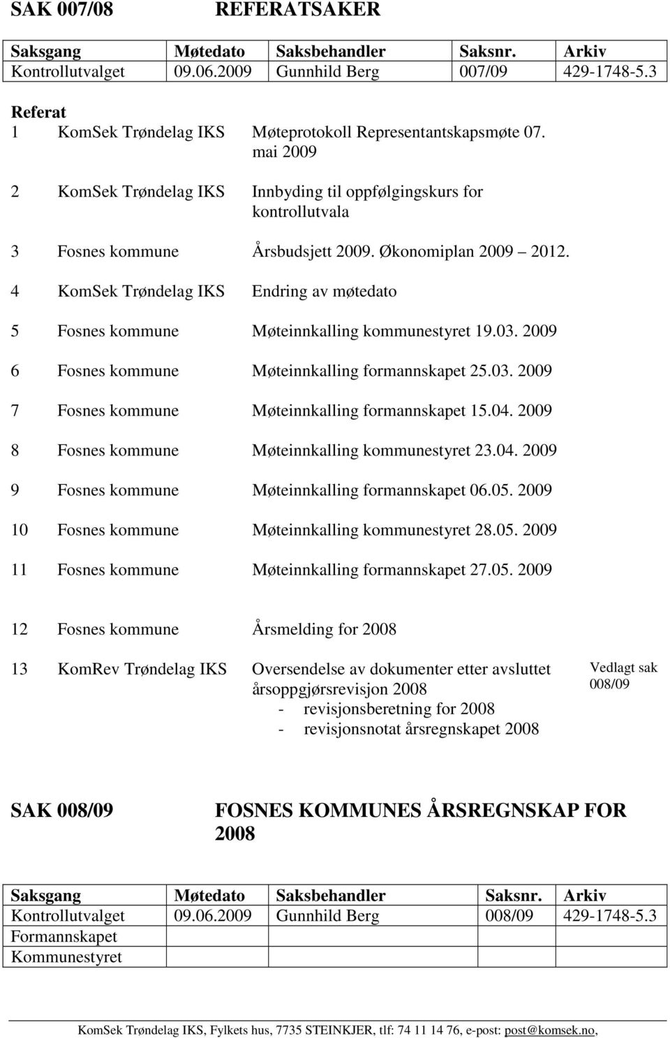 Økonomiplan 2009 2012. 4 KomSek Trøndelag IKS Endring av møtedato 5 Fosnes kommune Møteinnkalling kommunestyret 19.03. 2009 6 Fosnes kommune Møteinnkalling formannskapet 25.03. 2009 7 Fosnes kommune Møteinnkalling formannskapet 15.