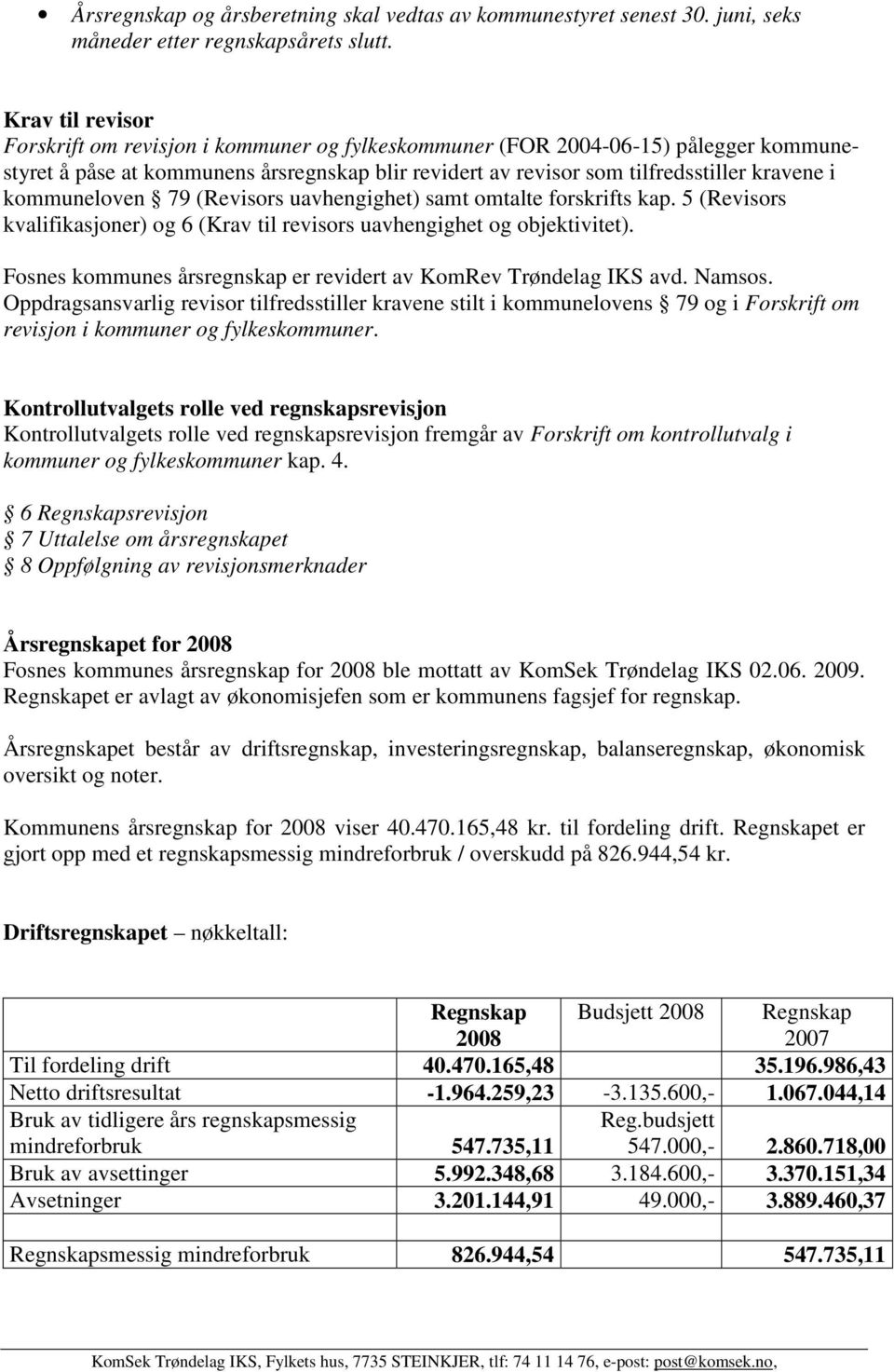 kommuneloven 79 (Revisors uavhengighet) samt omtalte forskrifts kap. 5 (Revisors kvalifikasjoner) og 6 (Krav til revisors uavhengighet og objektivitet).