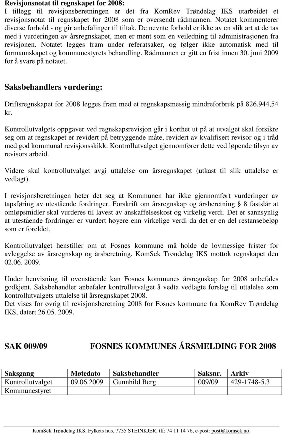 De nevnte forhold er ikke av en slik art at de tas med i vurderingen av årsregnskapet, men er ment som en veiledning til administrasjonen fra revisjonen.